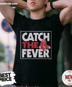 Hot Boston Red Sox Catch The Fever T-Shirt