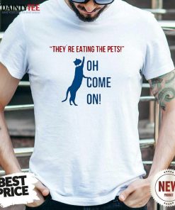 Hot Cat They're Eating The Pets Oh Come On Kamala Harris T-Shirt