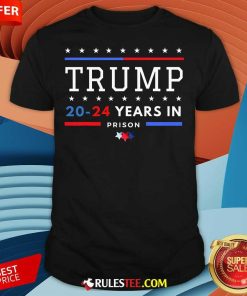 Hot Donald Trump 20 24 Years In Prison T-Shirt
