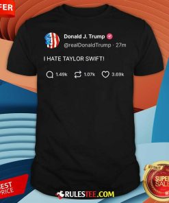 Hot Donald Trump Post I Hate Taylor Swift T-Shirt