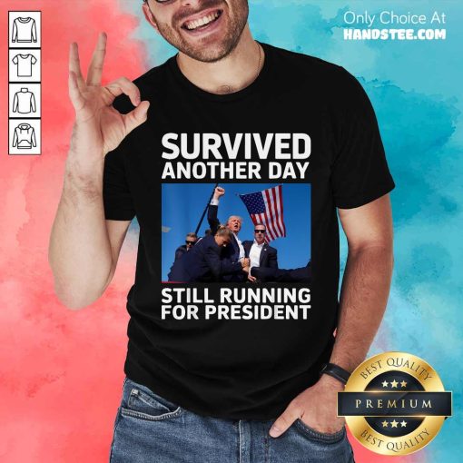 Hot Donald Trump Survived Another Day Running For President T-Shirt