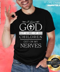 Hot I Love God But Some Of His Children Get On My Nerves T-Shirt