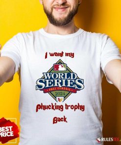 Hot I Want My Fucking Trophy Back Philadelphia Phillies World Series 2024 T-Shirt