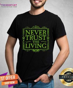 Hot Never Trust The Living T-Shirt