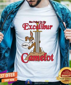 Hot She Pulled On My Excalibur Until I Camelot T-Shirt