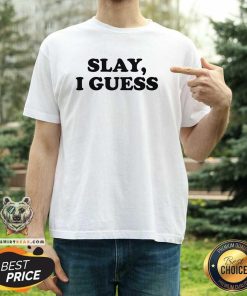 Hot Slay I Guess T-Shirt