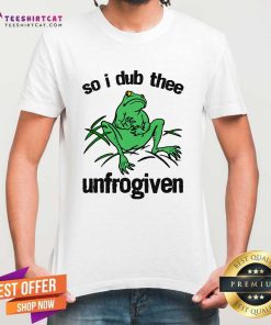 Hot So I Dub Thee Unfrogiven T-Shirt