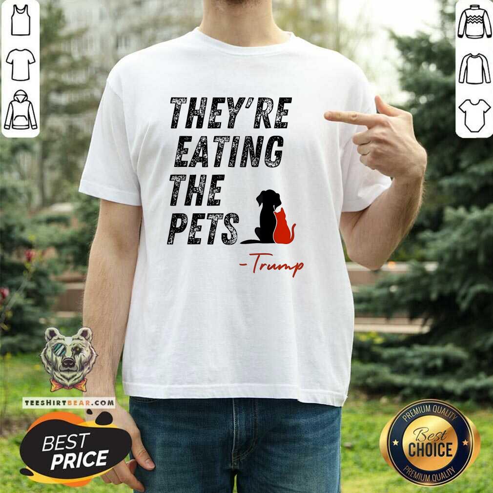 Shirt Hot They Are Eating The Pets Trump T-Shirt