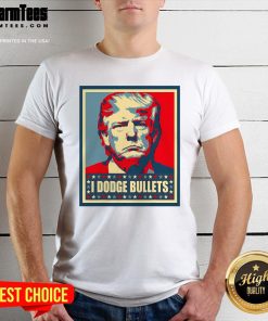 Hot You Missed Trump I Dodge Bullets T-Shirt