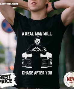 Nice A Real Man Will Chase After You T-Shirt