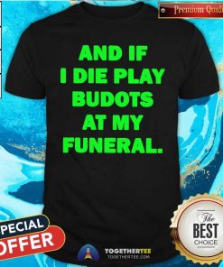 Nice And If I Die Play Budots At My Funeral T-Shirt