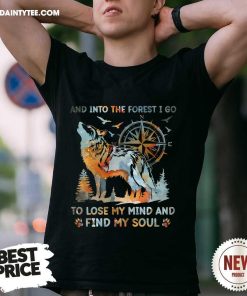 Nice And Into The Forest I Go To Lose My Mind And Find My Soul Wolf T-Shirt