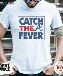 Nice Atlanta Braves Catch The Fever T-Shirt