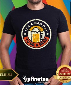 Nice Beer Drinking It's A Bad Day To Be A Beer T-Shirt
