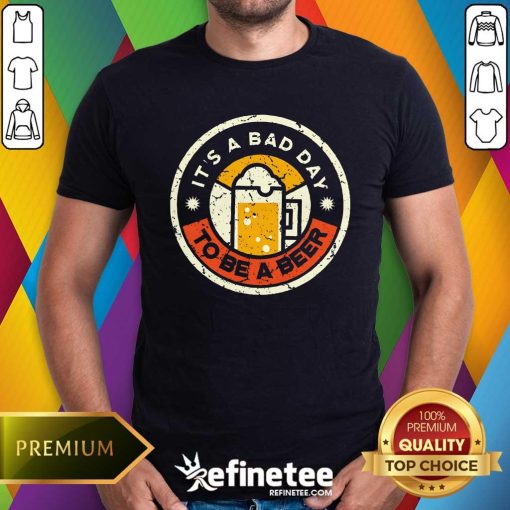Nice Beer Drinking It's A Bad Day To Be A Beer T-Shirt