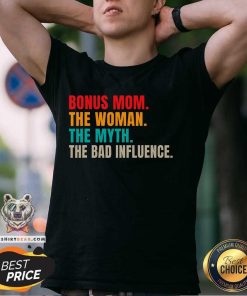 Nice Bonus Mom The Woman The Myth The Bad Influence Stepmom T-Shirt