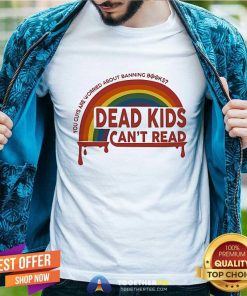 Nice Dead Kids Can't Read You Guys Are Worried About Banning Books T-Shirt