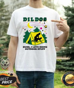 Nice Dildos Dude I Love Doing Outdoor Stuff T-Shirt