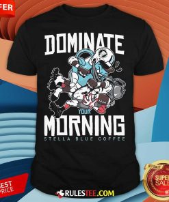 Nice Dominate Your Morning Stella Blue Coffee T-Shirt