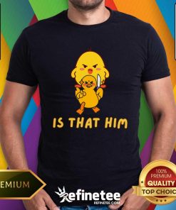 Nice Duck Is That Him T-Shirt