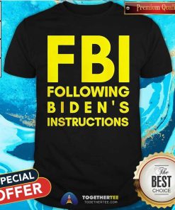 Nice FBI Following Biden's Instructions T-Shirt