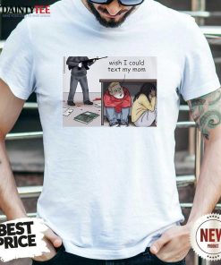 Nice Georgia High School Shooting Wish I Could Text My Mom T-Shirt