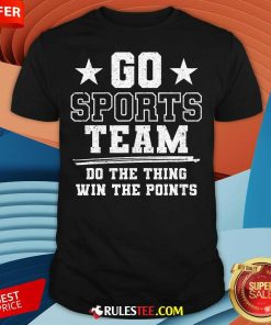 Nice Go Sport Team Do The Thing Win The Points T-Shirt