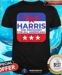 Nice Harris The President For All Americans T-Shirt