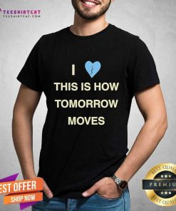 Nice I Love This Is How Tomorrow Moves T-Shirt