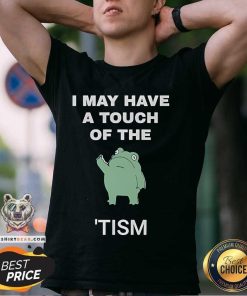 Nice I May Have A Touch Of The Tism Nerd T-Shirt