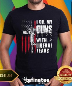 Nice I Oil My Guns With Liberal Tears Gun American Flag Patriots T-Shirt