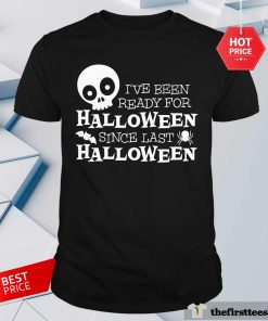 Nice I've Been Ready For Halloween Since Last Halloween T-Shirt