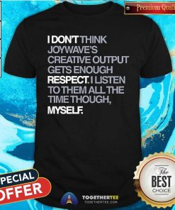 Nice Joywave's Creative Output Don't Gets Enough Respect T-Shirt