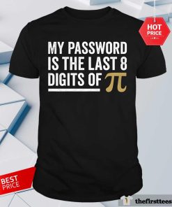 Nice My Password Is The Last 8 Digits Of Pi T-Shirt