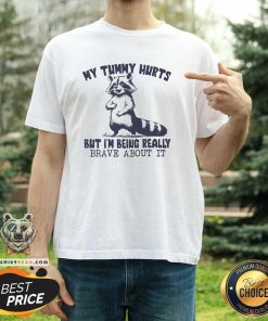 Nice My Tummy Hurts But I'm Being Really Brave About It Racoon T-Shirt
