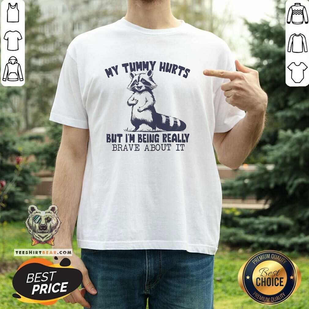 Shirt Nice My Tummy Hurts But I'm Being Really Brave About It Racoon T-Shirt