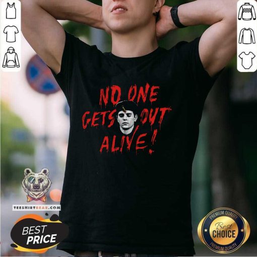 Nice No One Gets Out Alive T-Shirt