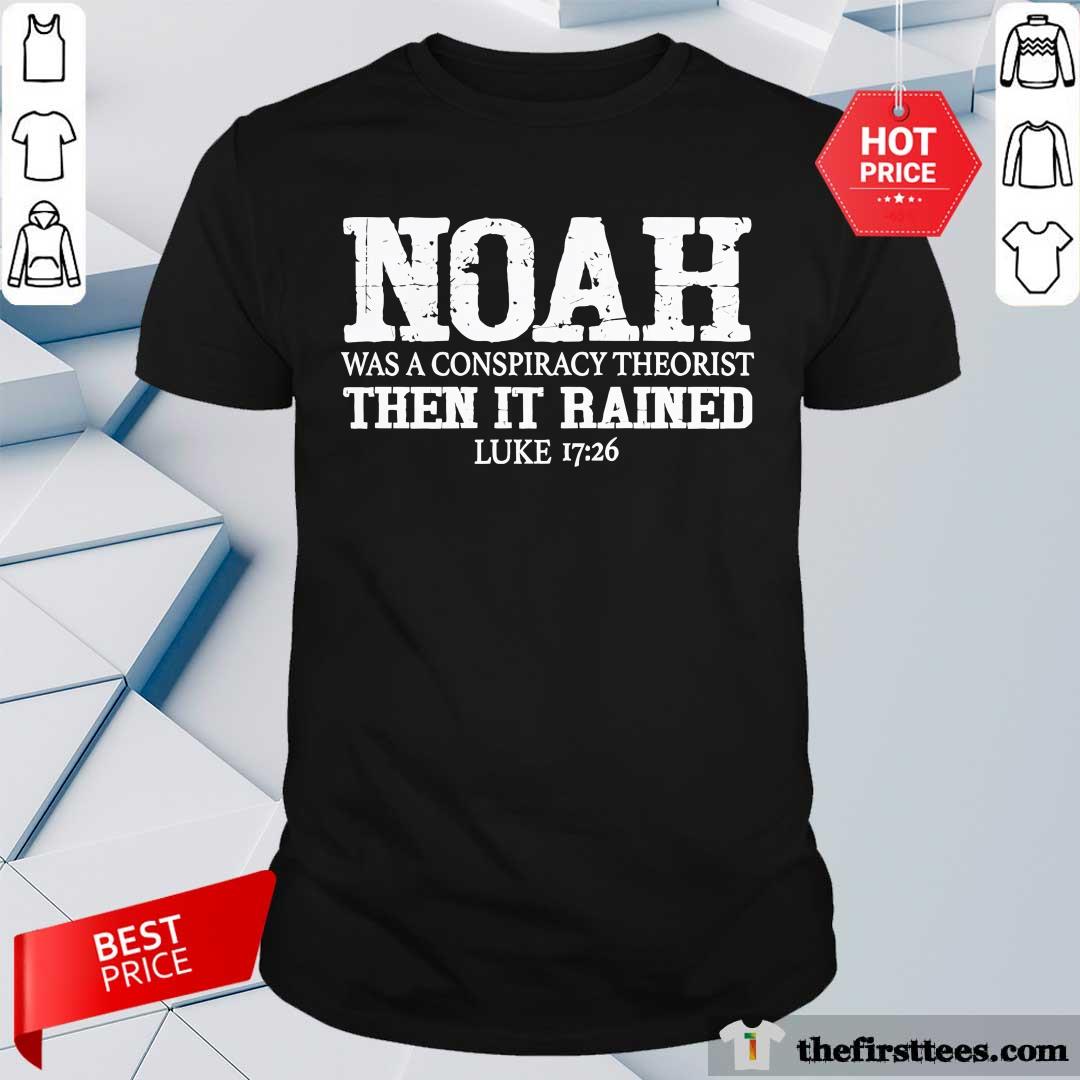 Shirt Nice Noah Was A Conspiracy Theorist Then It Rained T-Shirt