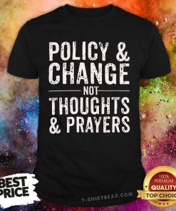 Nice Policy And Change Not Thoughts And Prayers T-Shirt