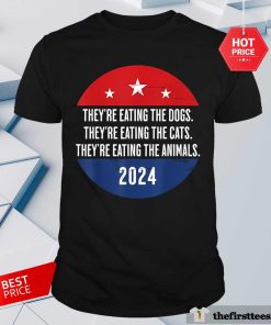 Nice They're Eating The Dogs They're Eating The Cats And Animals T-Shirt