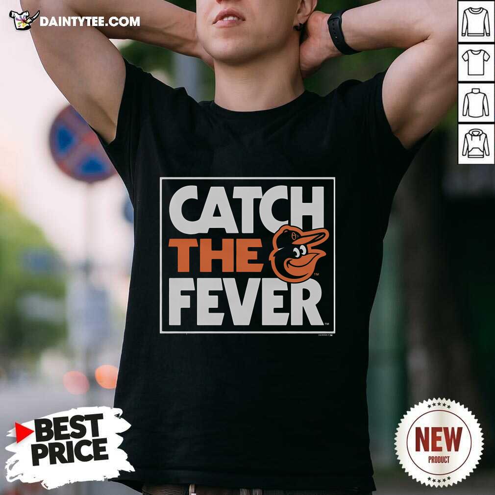 Shirt Official Baltimore Orioles Catch The Fever T-Shirt