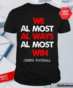 Official Chiefs Football We Almost Always Almost Win T-Shirt