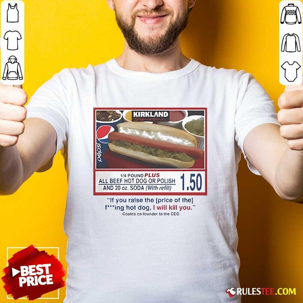 Shirt Official Costco Hot Dog If You Raise The Price Of The Hot Dog I Will Kill You T-Shirt