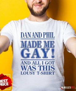 Official Dan And Phil Made Me Gay And All I Got Was This Lousy T-Shirt