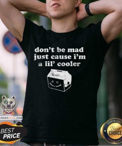 Official Don't Be Mad Just Cause I'm A Lil' Cooler T-Shirt