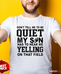 Official Don't Tell Me To Be Quiet My Son Has To Hear Me Yelling T-Shirt