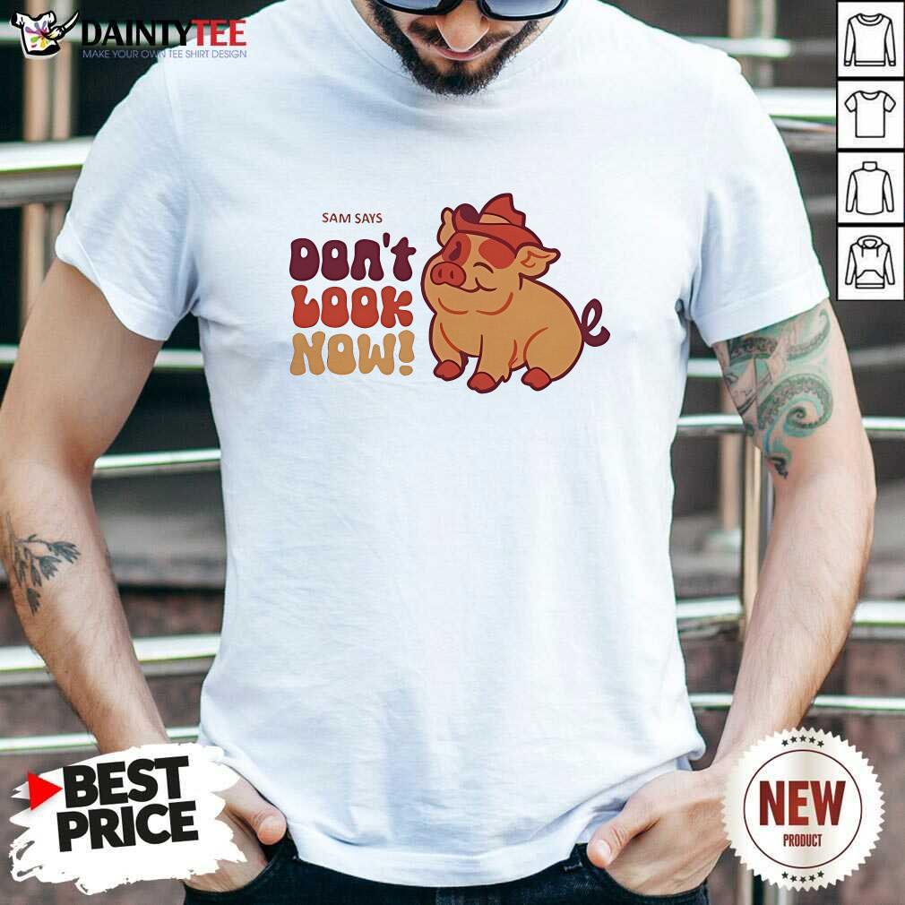 Shirt Official Dropout Sam Says Don't Look Now T-Shirt