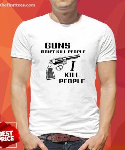 Official Guns Don't Kill People I Do T-Shirt