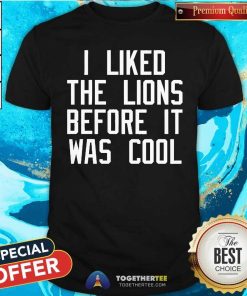 Official I Liked The Lions Before It Was Cool T-Shirt