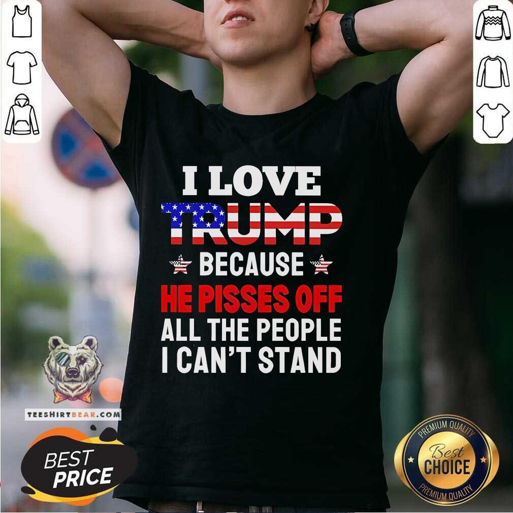 Shirt Official I Love Trump Because He Pisses Off All The People T-Shirt